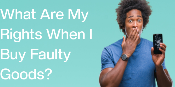 What Are My Rights When I Buy Faulty Goods? | Expert Answers